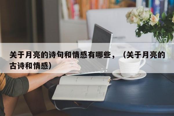 关于月亮的诗句和情感有哪些,(关于月亮的古诗和情感)